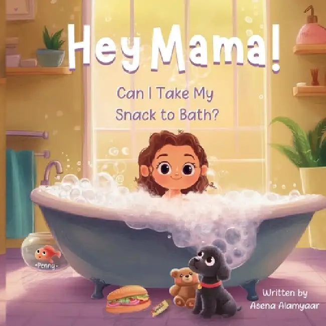 Hey Mama!: Can I Take My Snack to Bath? by Asena Alamyaar