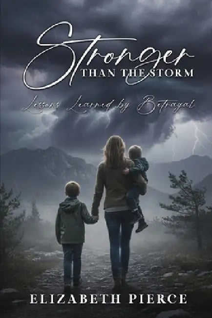 Stronger than the Storm: Lessons Learned by Betrayal by Elizabeth Pierce