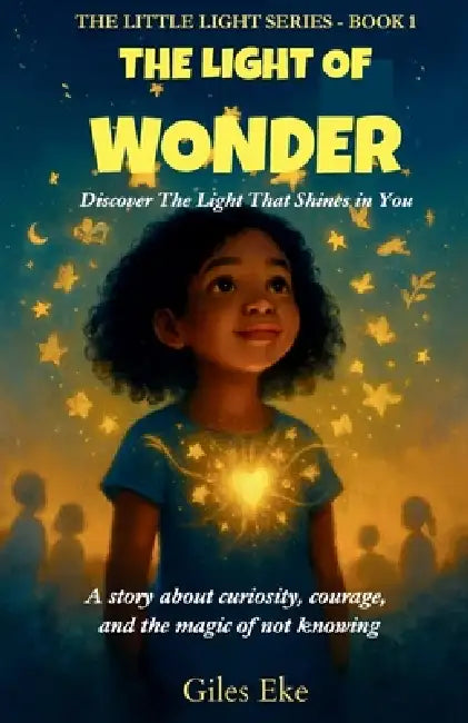 The Light of Wonder: Discover The Light That Shines in You by Giles Eke