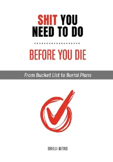 Shit You Need to Do Before You Die: From Bucket List to Burial Plans by Netko