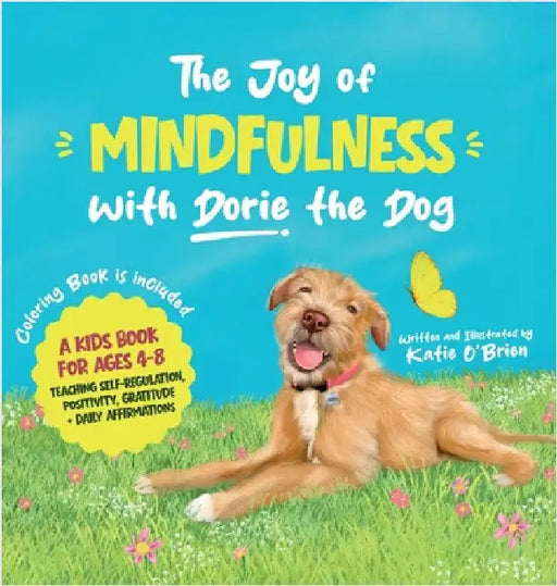 The Joy of Mindfulness with Dorie the Dog: A Kids Book for Ages 4-8. Teaching Self-Regulation, Positivity, Gratitude and Daily Affirmations by Katie O'Brien