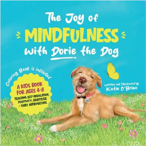 The Joy of Mindfulness with Dorie the Dog: A Kids Book for Ages 4-8. Teaching Self-Regulation, Positivity, Gratitude, and Daily Affirmations by Katie O'Brien