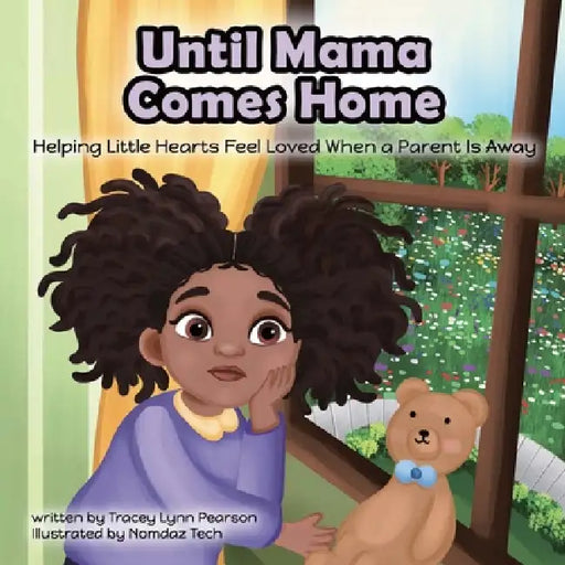 Until Mama Comes Home: Helping Little Hearts Feel Loved When A Parent Is Away by Tracey Lynn Pearson