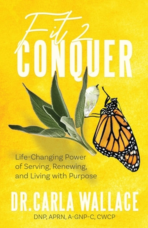 Fit 2 Conquer: Life-Changing Power of Serving, Renewing, and Living with Purpose by Carla Wallace