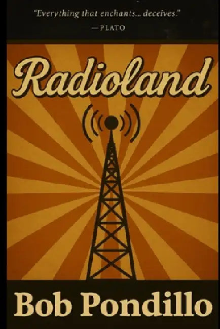 Radioland: Everything that enchants ... deceives by Robert Pondillo
