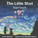 The Little Shot: Teamwork by Tasha Eizinger, Miranda Meeks