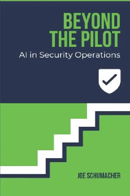 Beyond the Pilot: AI in Security Operations by Joe Schumacher