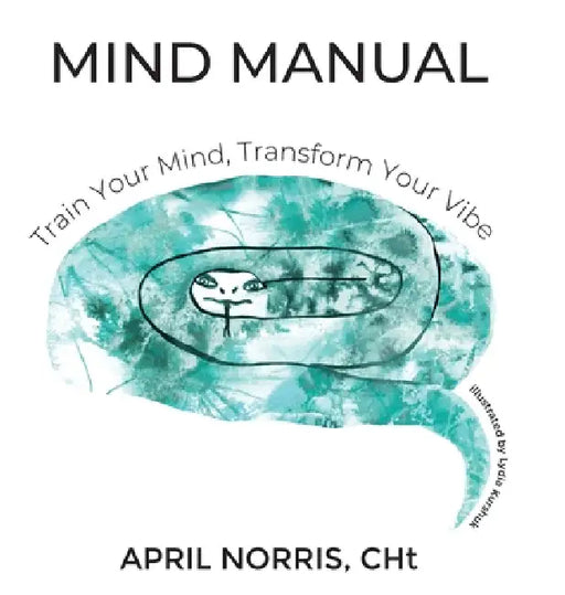 Mind Manual: Train Your Mind, Transform Your Vibe by April Norris