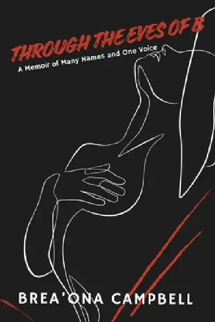 Through the Eyes of B: A Memoir of Many Names and One Voice. by Brea'ona Lashun Denise Campbell