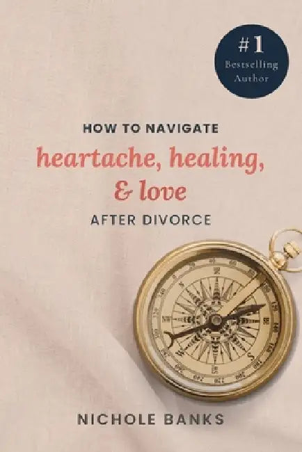 How to Navigate Heartache, Healing, & Love After Divorce by Nichole Banks