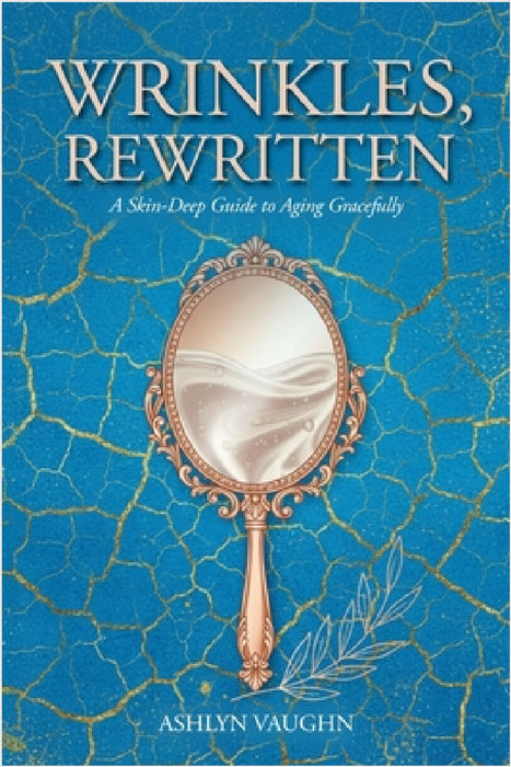 Wrinkles, Rewritten: A Skin-Deep Guide to Aging Gracefully by Ashlyn Vaughn