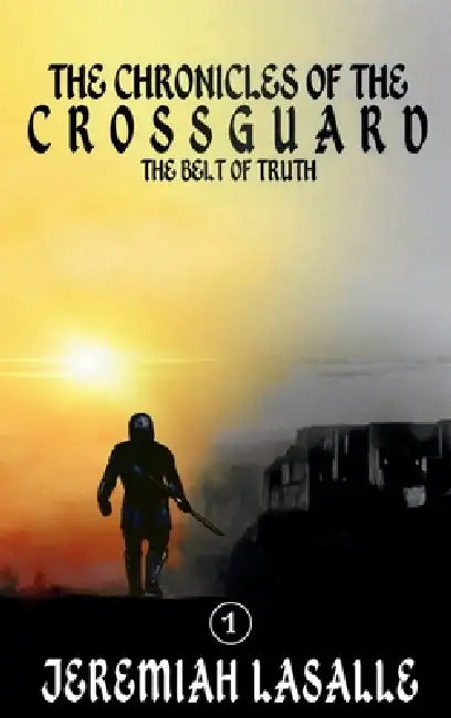 Chronicles of the Crossguard: The Belt of Truth by Jeremiah Lasalle