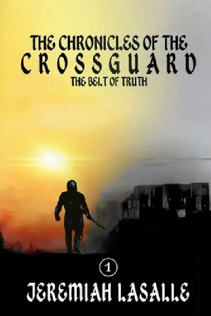 The Chronicles of the Crossguard: The Belt of Truth by Jeremiah Lasalle