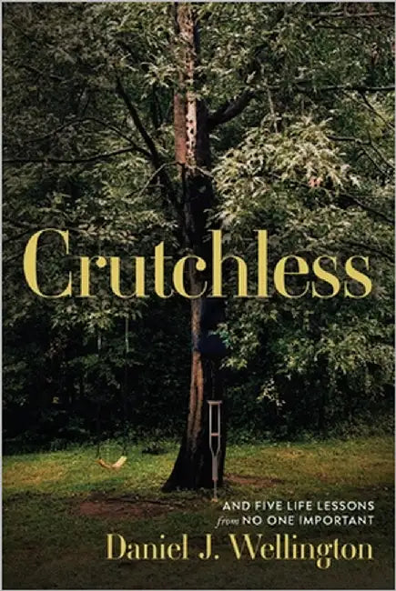 Crutchless: And Five Life Lessons From No One Important by Wellington, Daniel J.