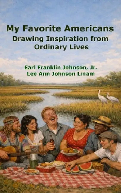 My Favorite Americans: Drawing Inspiration from Ordinary Lives by Earl Franklin Johnson, Lee Ann Johnson Linam