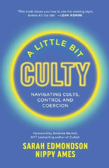 A Little Bit Culty: Navigating Cults, Control and Coercion by Sarah Edmondson, Nippy Ames