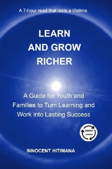 Learn and Grow Richer: A Guide for Youth and Families to Turn Learning and Work into Lasting Success by Innocent Hitimana