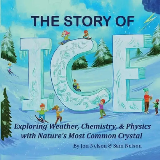 The Story of Ice: Exploring Weather, Chemistry, & Physics with Nature's Most Common Crystal by Jon Nelson