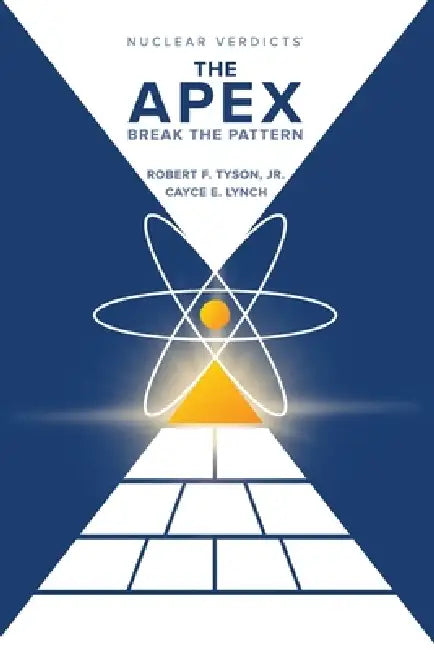 Nuclear Verdicts(R): The Apex - Break the Pattern by Robert F. Tyson, Cayce E. Lynch