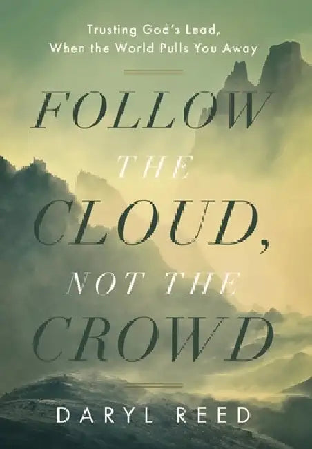 Follow the Cloud, not the Crowd: Trusting God's Lead, When the World Pulls You Away by Daryl Reed
