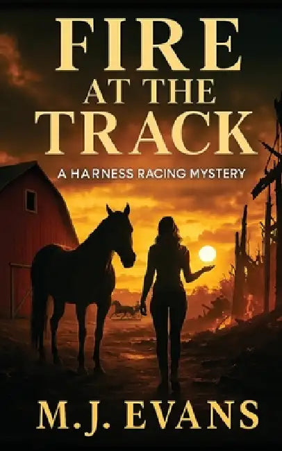 Fire at the Track: A Harness Racing Mystery by M. J. Evans