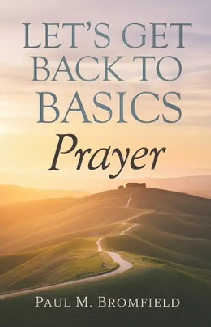 Let's Get Back to Basics: Prayer by Paul M. Bromfield