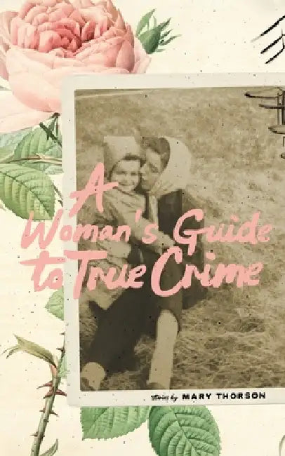 A Woman's Guide to True Crime by Mary Thorson