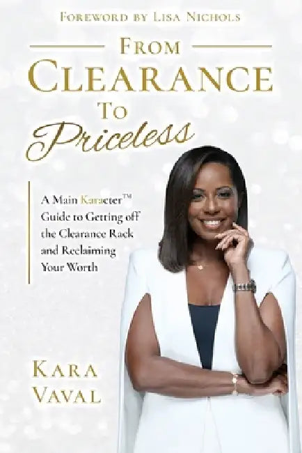 From Clearance to Priceless: A Main KaracterTM Guide to Getting off the Clearance Rack and Reclaiming Your Worth by Kara Vaval