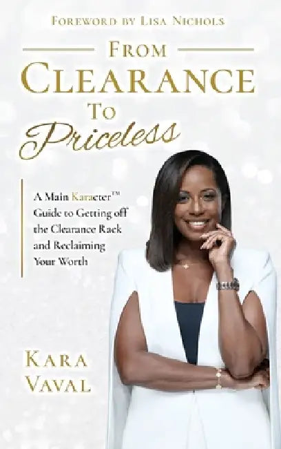 From Clearance to Priceless: A Main KaracterTM Guide to Getting off the Clearance Rack and Reclaiming Your Worth by Kara Vaval