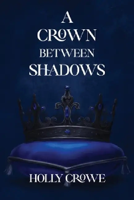 A Crown Between Shadows by Holly Crowe