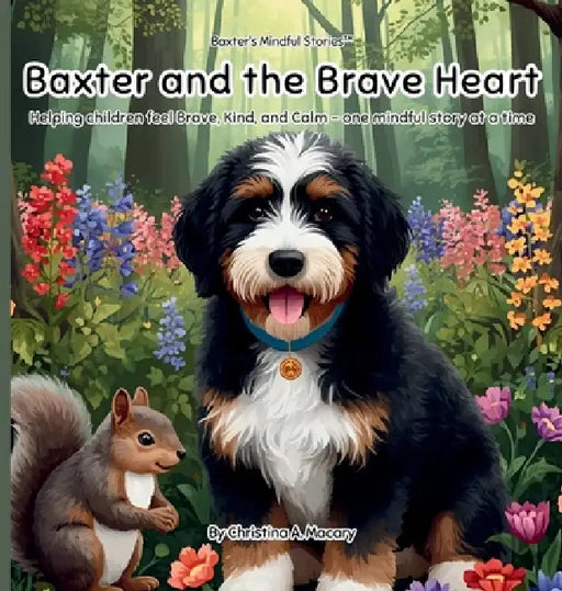 Baxter and the Brave Heart: Helping Children Feel Brave, Kind, and Calm - One Mindful Story at a Time by Christina A. Macary