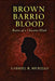 Brown Barrio Blood: Rants of a Chicano Mind by Gabriel Roberto Murillo