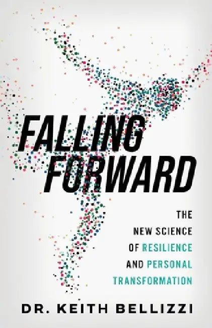 Falling Forward: The New Science of Resilience and Personal Transformation by Keith Bellizzi