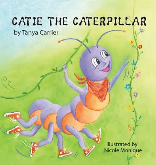 Catie the Caterpillar: A Story About Patience, Friendship, and Growing in Your Own Time by Tanya Carrier, Nicole Monique Carrier-Titti