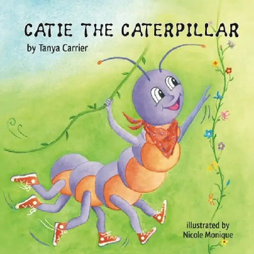 Catie the Caterpillar by Tanya Carrier, Nicole Carrier-Titti
