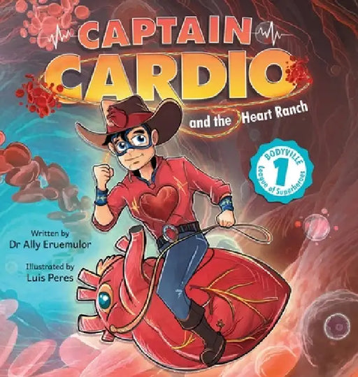 Captain Cardio and the Heart Ranch: A Children's Book Describing the Anatomy and Function of the Heart in a Fun STEM Adventure by Ally Eruemulor
