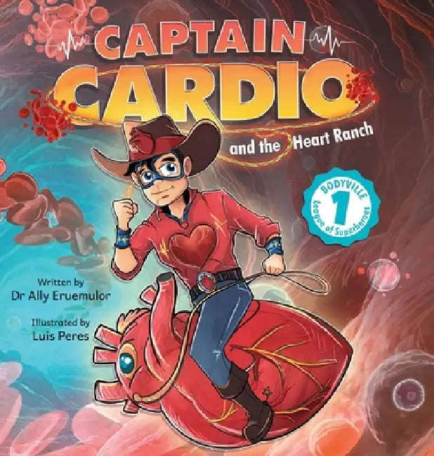 Captain Cardio and the Heart Ranch: A Children's Book Describing the Anatomy and Function of the Heart in a Fun STEM Adventure by Ally Eruemulor