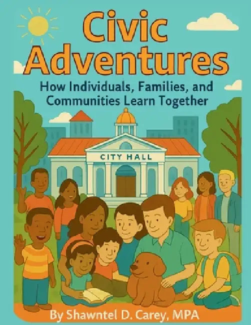 Civic Adventures: How Individuals, Families, and Communities Learn Together by Mpa Shawntel Carey