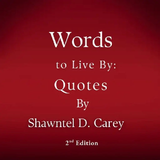 Words to Live By: Quotes by Shawntel D. Carey by Shawntel D. Carey
