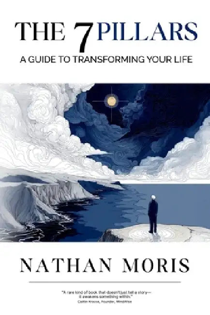 The 7 Pillars: A Guide to Transforming Your Life by Nathan Moris