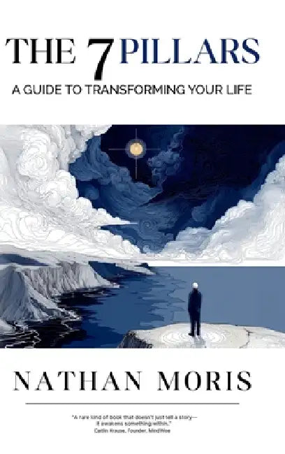 The 7 Pillars: A Guide to Transforming Your Life by Nathan Moris