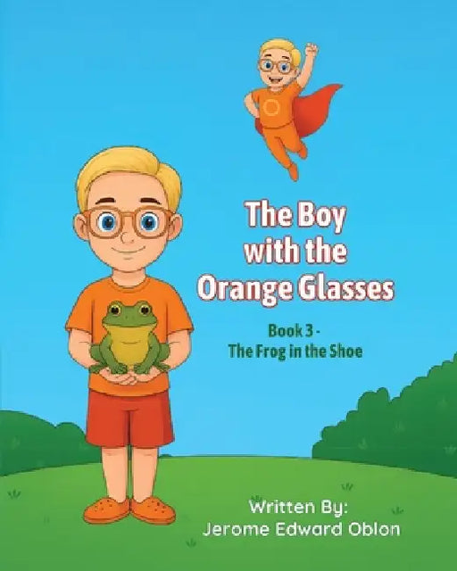 The Boy with the Orange Glasses: Book 3 - The Frog in the Shoe by Jerome Edward Oblon