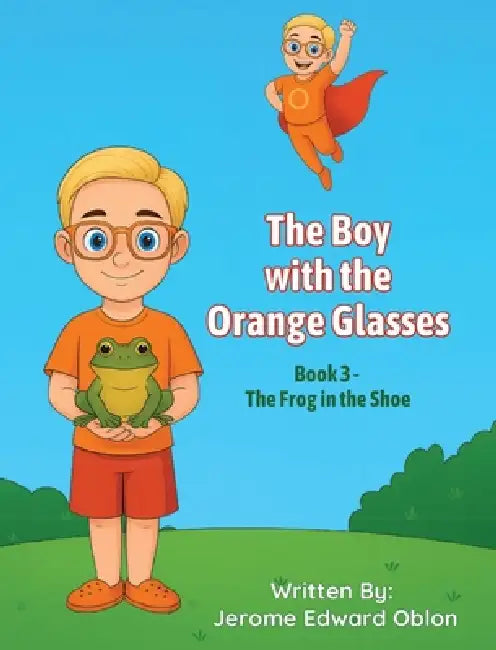The Boy with the Orange Glasses: Book 3 - The Frog in the Shoe by Jerome Edward Oblon