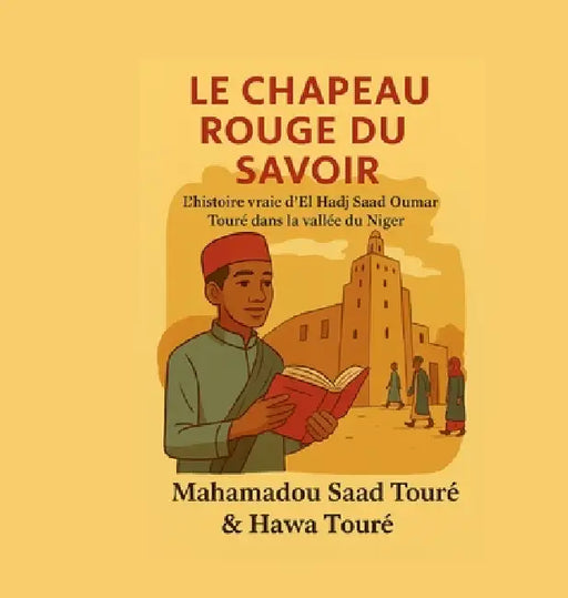 Le chapeau rouge du savoir: L'histoire vraie d'El Hadj Saad Oumar Touré dans la vallée du Niger by Mahamadou S. Toure, Hawa Toure