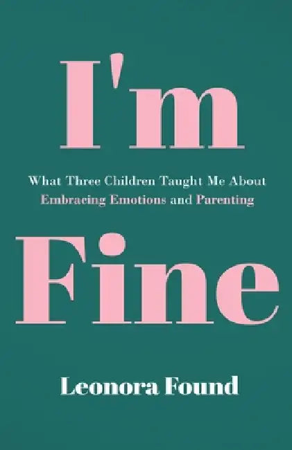 I'm Fine: What Three Children Taught Me About Embracing Emotions and Parenting by Found