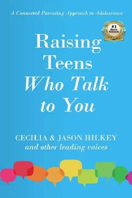Raising Teens Who Talk to You: A Connected Parenting Approach to Adolescence by Cecilia Hilkey, Jason Hilkey