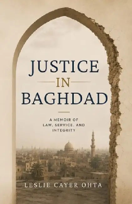 Justice in Baghdad: A Memoir of Law, Service, and Integrity by Leslie Cayer Ohta