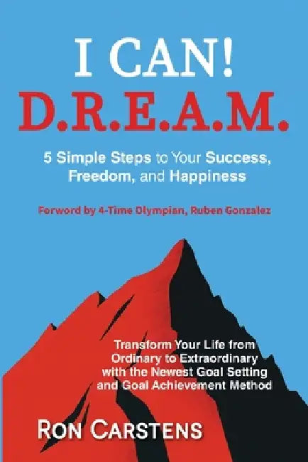 I Can! D.R.E.A.M.: 5 Simple Steps yo Your Success, Freedom, and Happiness by Ron Carstens