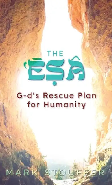 The Esa: G-d's Rescue Plan for Humanity by Mark Stouffer