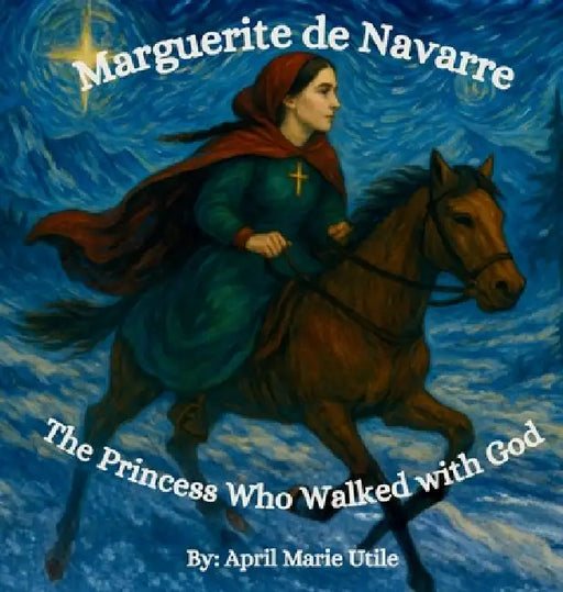 Marguerite de Navarre: The Princess Who Walked with God by April Marie Utile